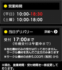 【営業時間】（平日）10:00-18:30（土曜）10:00-18:00【当日デリバリーについて】受付時間 17:00まで（特機のみ午前中まで）