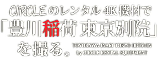 CIRCLEのレンタル機材で「豊川稲荷東京別院」を撮る。